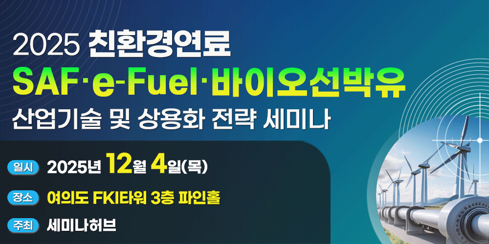 [12.4] 2025 탄소중립,친환경연료(SAF·e-Fuel·바이오선박유) 산업기술 및 상용화 전략 세미나